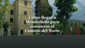 Cómo llegar a Mondoñedo para comenzar el Camino del Norte