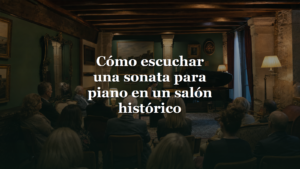 Cómo escuchar una sonata para piano en un salón histórico