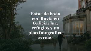 Fotos de boda con lluvia en Galicia: luz, refugios y un plan fotográfico sereno