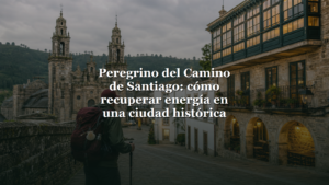 Peregrino del Camino de Santiago: como recuperar energia en una ciudad historica