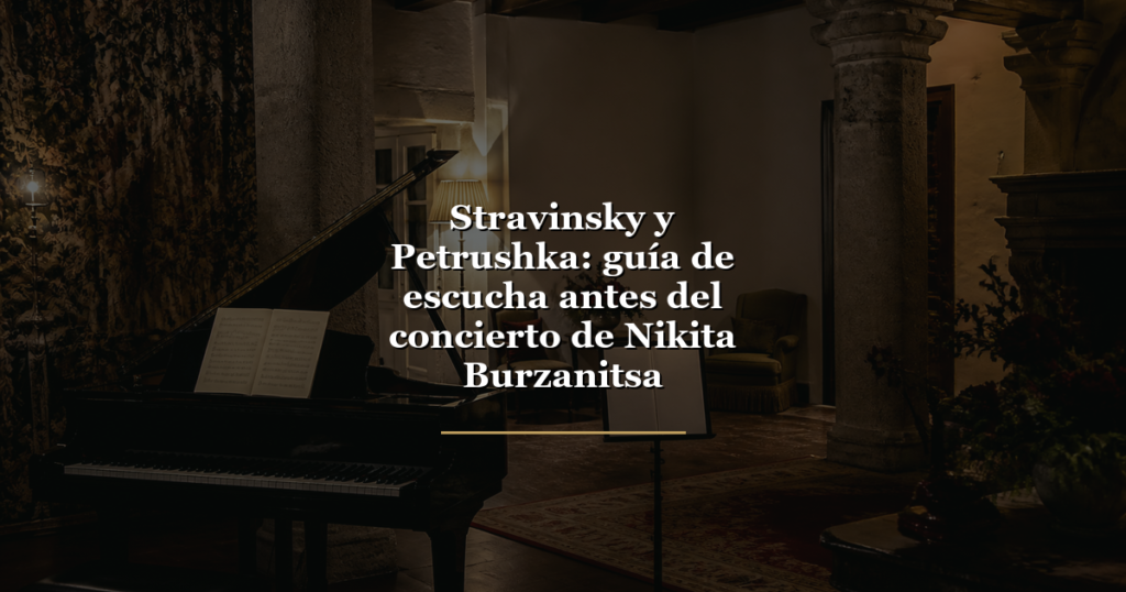 Stravinsky y Petrushka: guía de escucha antes del concierto de Nikita Burzanitsa