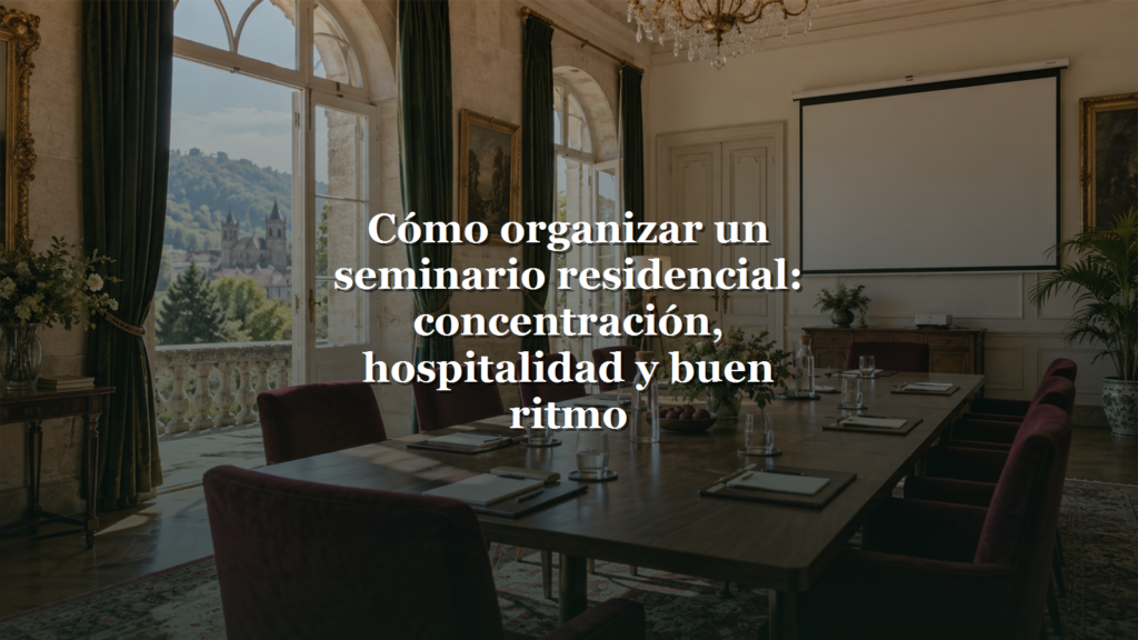 Cómo organizar un seminario residencial: concentración, hospitalidad y buen ritmo