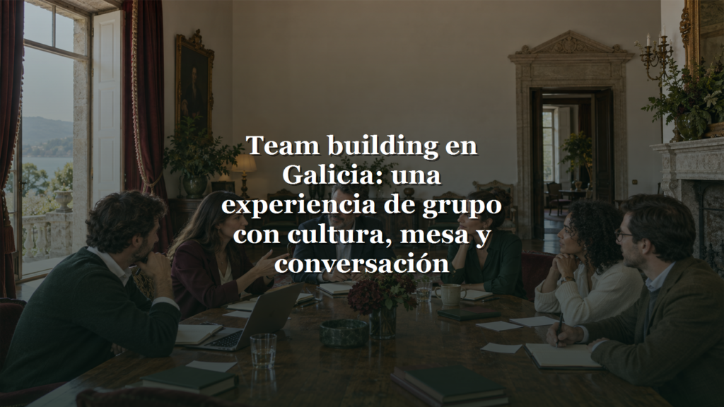Team building en Galicia con cultura, mesa y conversación