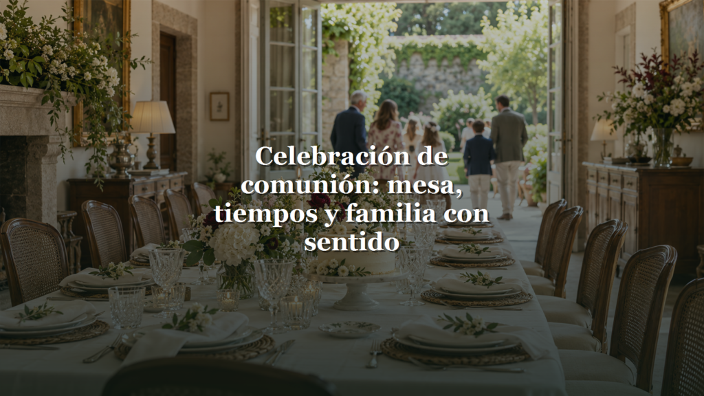 Celebración de comunión: mesa, tiempos y familia con sentido
