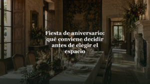 Fiesta de aniversario: qué conviene decidir antes de elegir el espacio